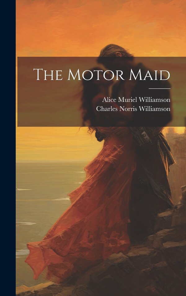 The Motor Maid by Alice Muriel Williamson, Hardcover | Indigo Chapters