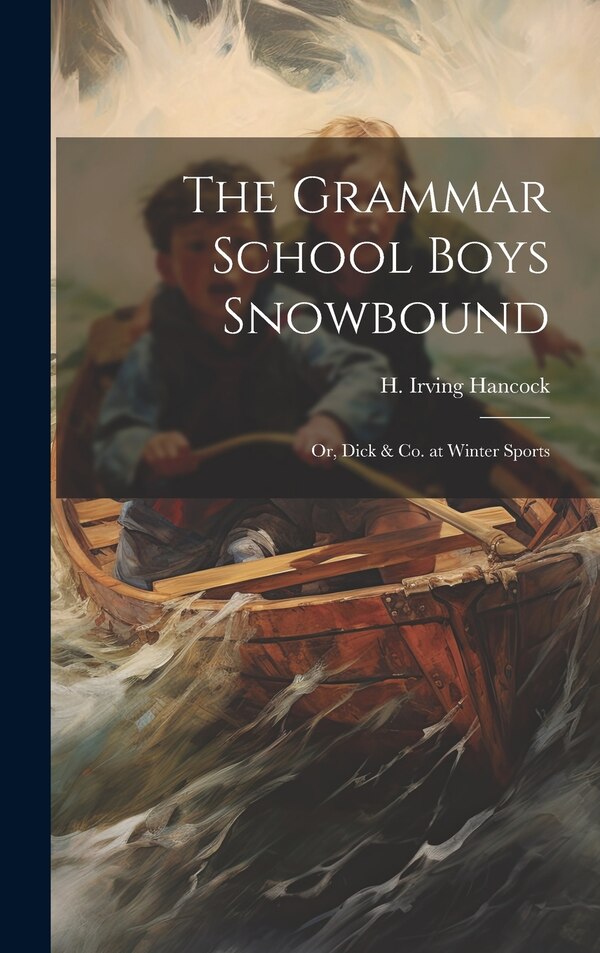 The Grammar School Boys Snowbound by H Irving Hancock, Hardcover | Indigo Chapters