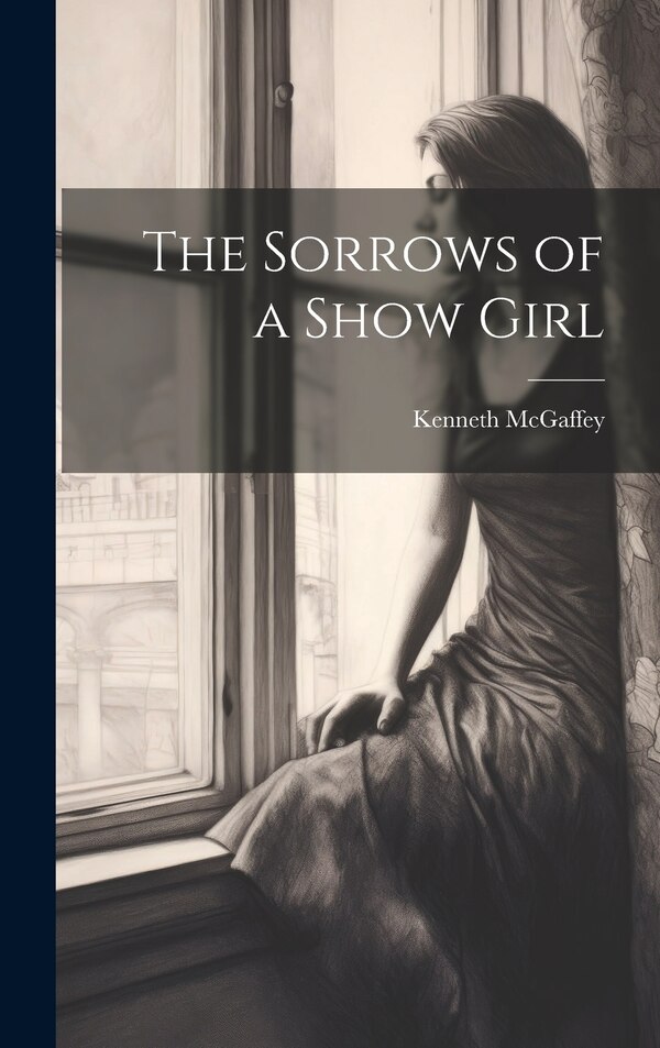 The Sorrows of a Show Girl by Kenneth McGaffey, Hardcover | Indigo Chapters
