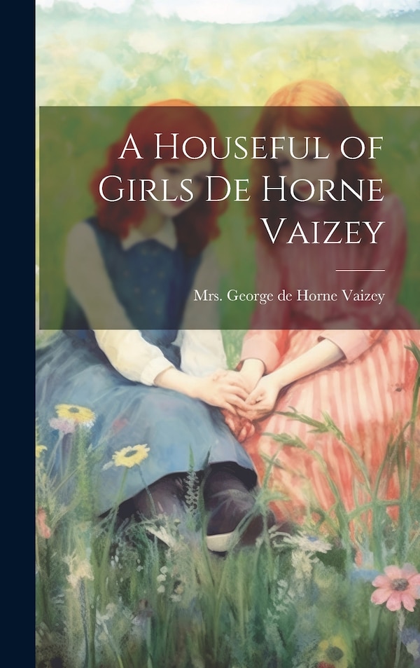 A Houseful of Girls de Horne Vaizey by George de Horne Vaizey, Hardcover | Indigo Chapters
