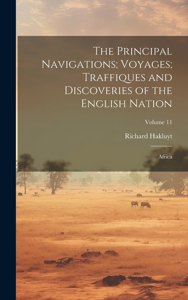 The Principal Navigations; Voyages; Traffiques and Discoveries of the English Nation by Richard Hakluyt, Hardcover | Indigo Chapters