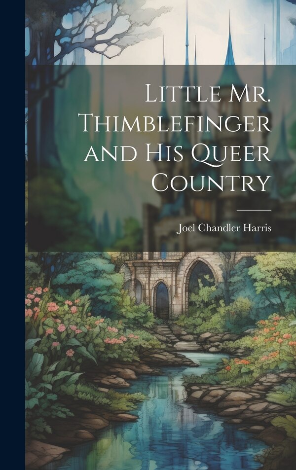 Little Mr. Thimblefinger and His Queer Country by Joel Chandler Harris, Hardcover | Indigo Chapters