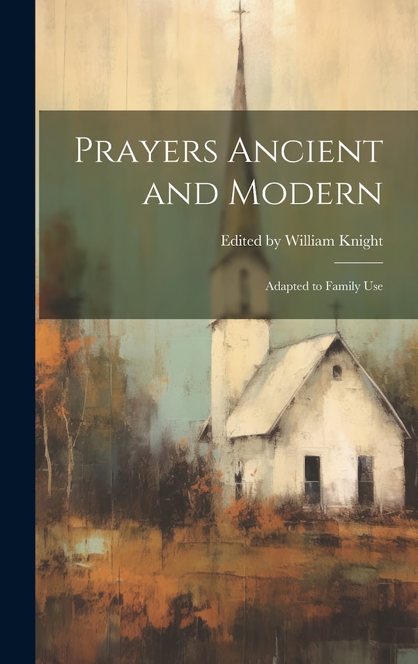 Prayers Ancient and Modern by Edited William Knight, Hardcover | Indigo Chapters