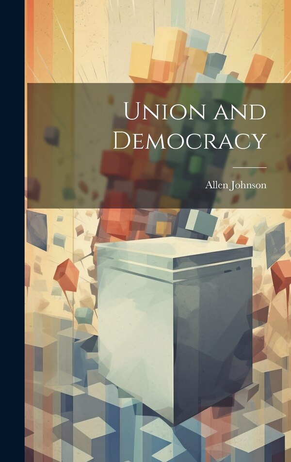 Union and Democracy by Allen Johnson, Hardcover | Indigo Chapters