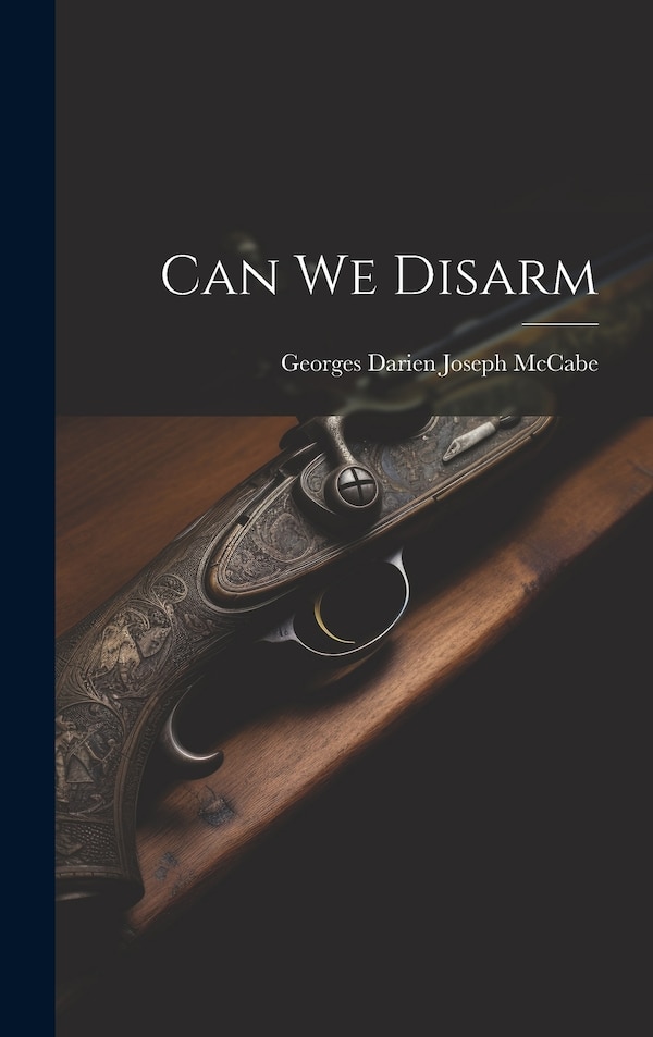 Can We Disarm by Georges Darien Joseph McCabe, Hardcover | Indigo Chapters