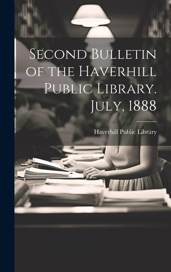 Second Bulletin of the Haverhill Public Library. July 1888, Hardcover | Indigo Chapters