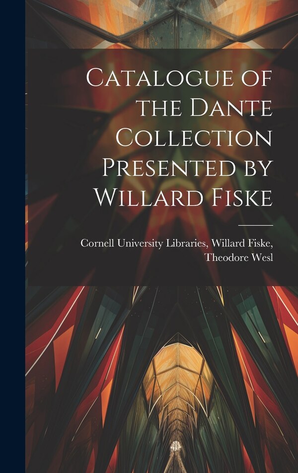 Catalogue of the Dante Collection Presented by Willard Fiske by Willard Fiske University Libraries, Hardcover | Indigo Chapters