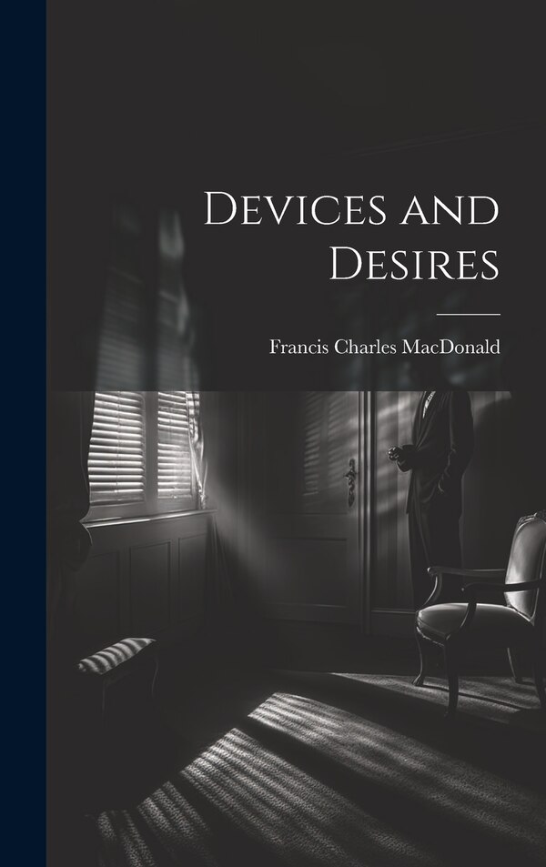 Devices and Desires by Francis Charles MacDonald, Hardcover | Indigo Chapters