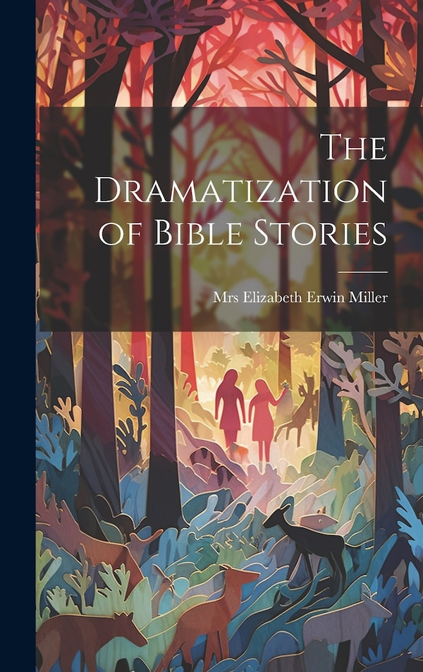 The Dramatization of Bible Stories by Elizabeth Erwin Miller, Hardcover | Indigo Chapters