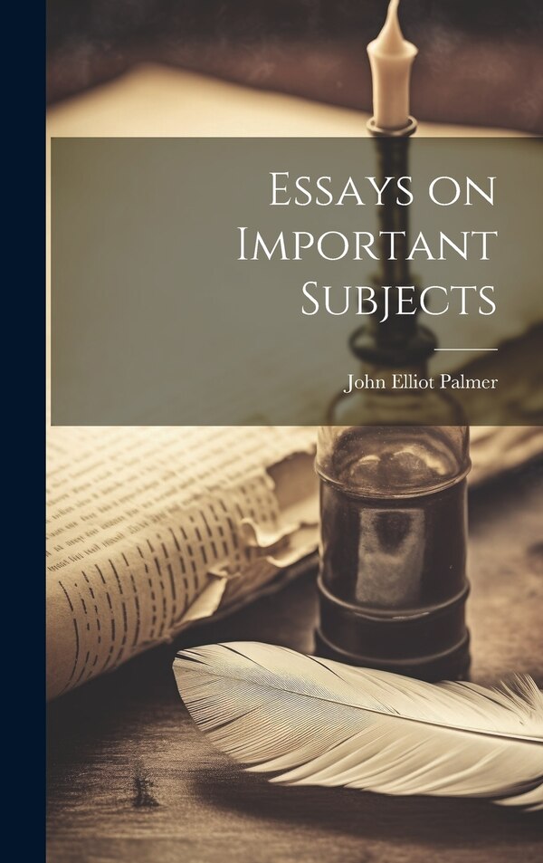 Essays on Important Subjects by John Elliot Palmer, Hardcover | Indigo Chapters
