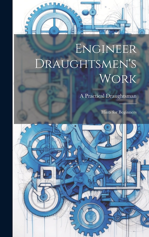 Engineer Draughtsmen's Work by A Practical Draughtsman, Hardcover | Indigo Chapters