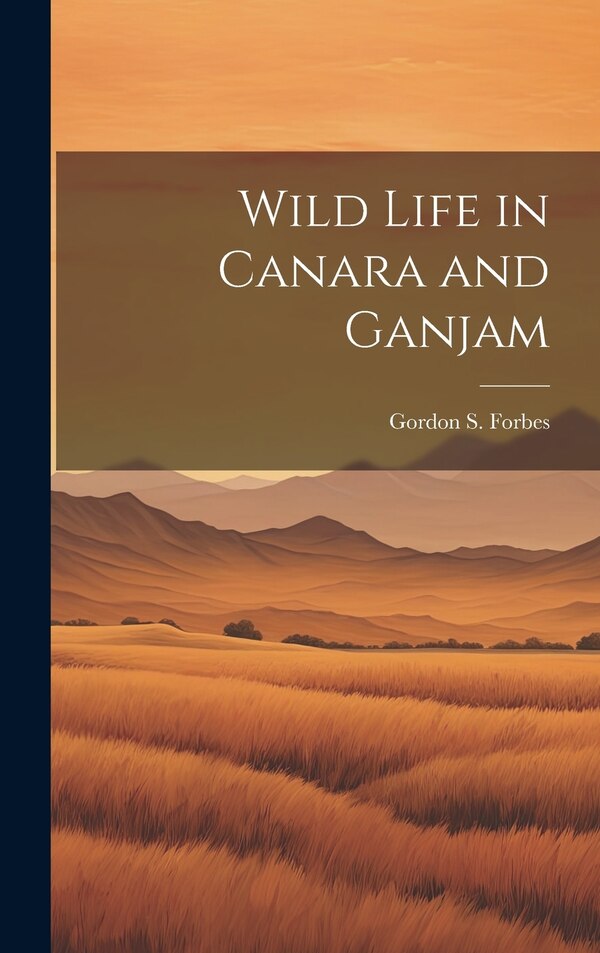 Wild Life in Canara and Ganjam by Gordon S Forbes, Hardcover | Indigo Chapters
