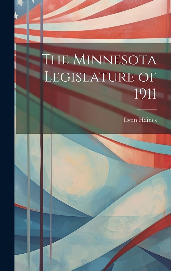 The Minnesota Legislature of 1911 by Lynn Haines, Hardcover | Indigo Chapters