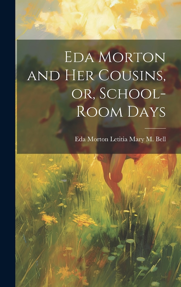 Eda Morton and her Cousins or School-room Days by Eda Morton Letitia Mary M Bell, Hardcover | Indigo Chapters
