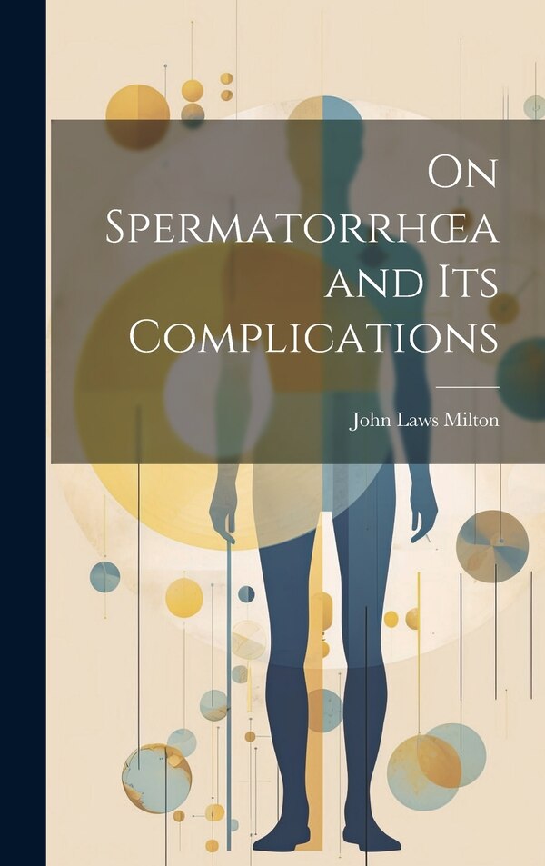 On Spermatorrhoea and its Complications by John Laws Milton, Hardcover | Indigo Chapters