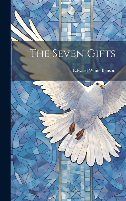 The Seven Gifts by Edward White Benson, Hardcover | Indigo Chapters