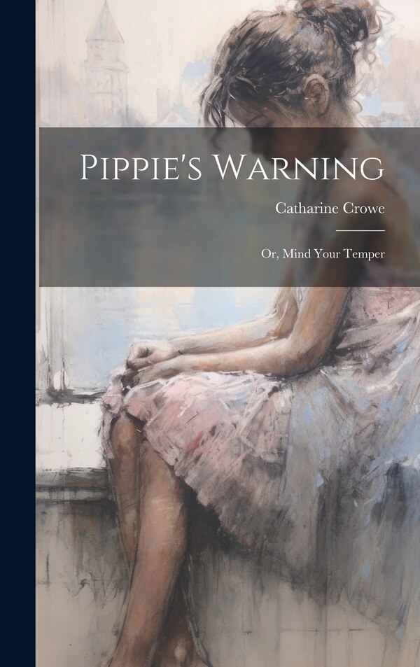Pippie's Warning; or Mind Your Temper by Catharine Crowe, Hardcover | Indigo Chapters