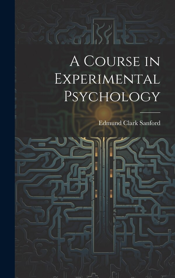 A Course in Experimental Psychology by Edmund Clark Sanford, Hardcover | Indigo Chapters