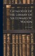 Catalogue of the Library of Sir Edward W. Watkin by J E Cornish, Hardcover | Indigo Chapters