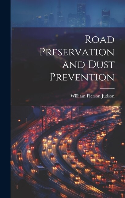 Road Preservation and Dust Prevention by William Pierson Judson, Hardcover | Indigo Chapters