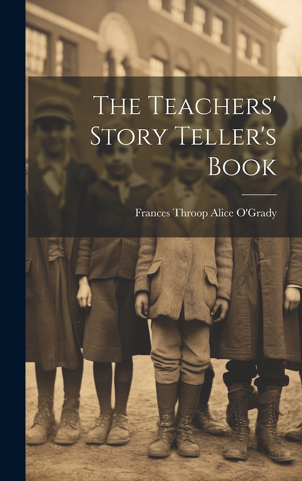 The Teachers' Story Teller's Book by Frances Throop Alice O'Grady, Hardcover | Indigo Chapters