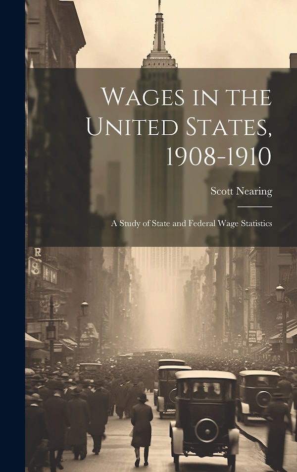 Wages in the United States 1908-1910 by Scott Nearing, Hardcover | Indigo Chapters