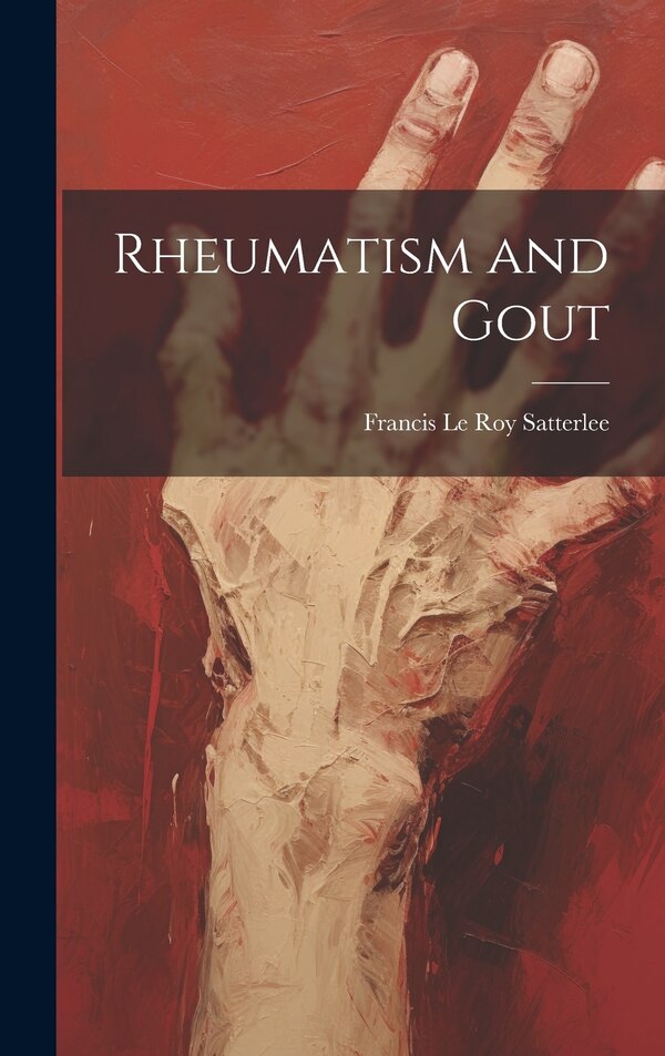 Rheumatism and Gout by Francis Le Roy Satterlee, Hardcover | Indigo Chapters