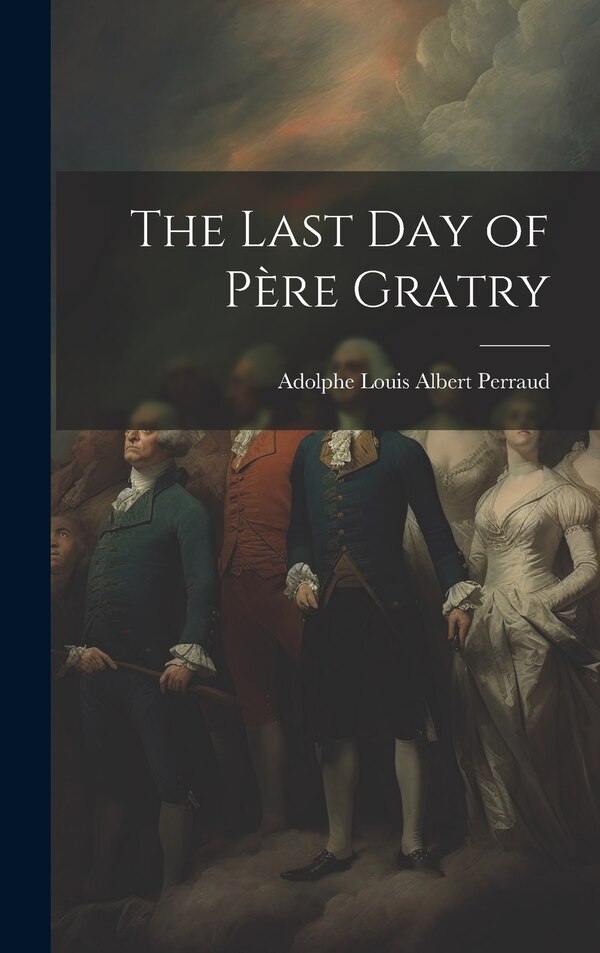 The Last Day of Père Gratry by Adolphe Louis Albert Perraud, Hardcover | Indigo Chapters