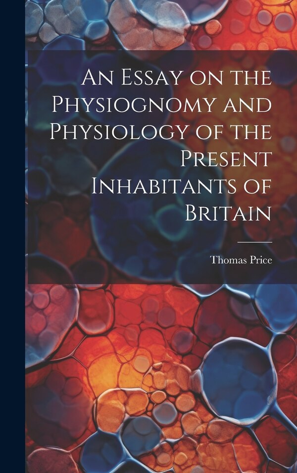 An Essay on the Physiognomy and Physiology of the Present Inhabitants of Britain by Thomas Price, Hardcover | Indigo Chapters