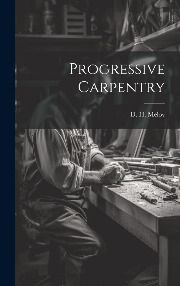 Progressive Carpentry by D H Meloy, Hardcover | Indigo Chapters