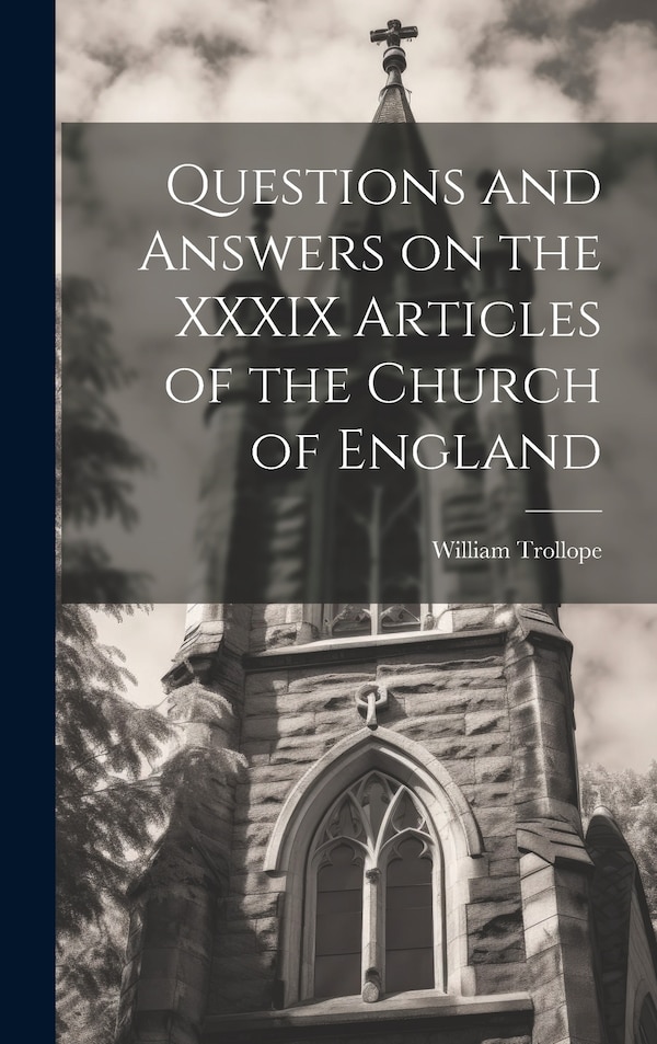 Questions and Answers on the XXXIX Articles of the Church of England by William Trollope, Hardcover | Indigo Chapters