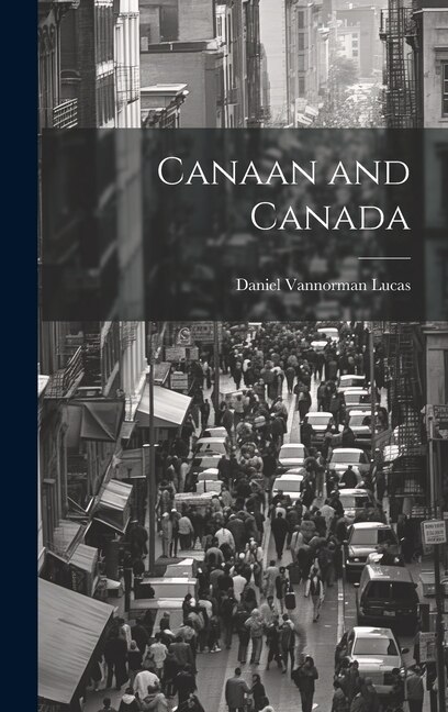 Canaan and Canada by Daniel Vannorman Lucas, Hardcover | Indigo Chapters