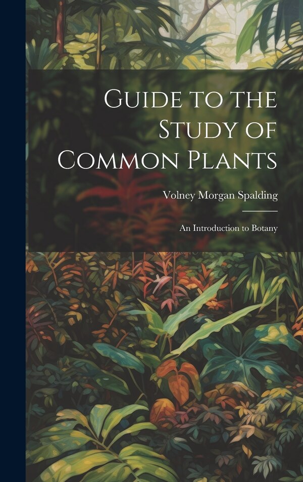 Guide to the Study of Common Plants by Volney Morgan Spalding, Hardcover | Indigo Chapters