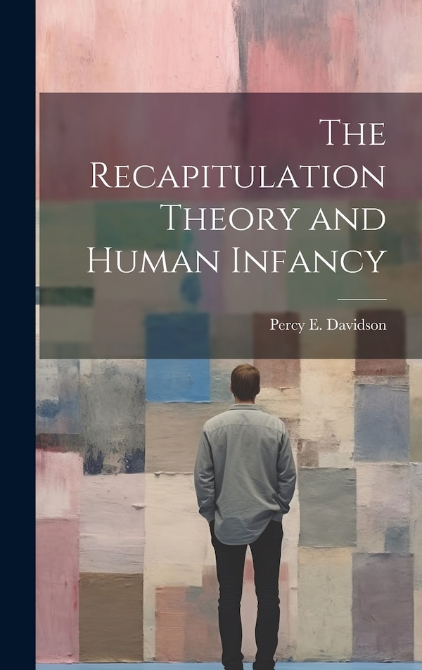 The Recapitulation Theory and Human Infancy by Percy E Davidson, Hardcover | Indigo Chapters