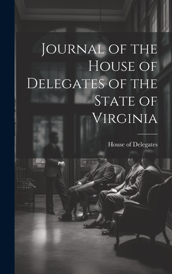 Journal of the House of Delegates of the State of Virginia, Hardcover | Indigo Chapters
