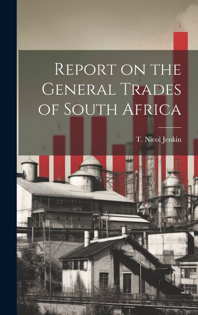 Report on the General Trades of South Africa by T Nicol Jenkin, Hardcover | Indigo Chapters