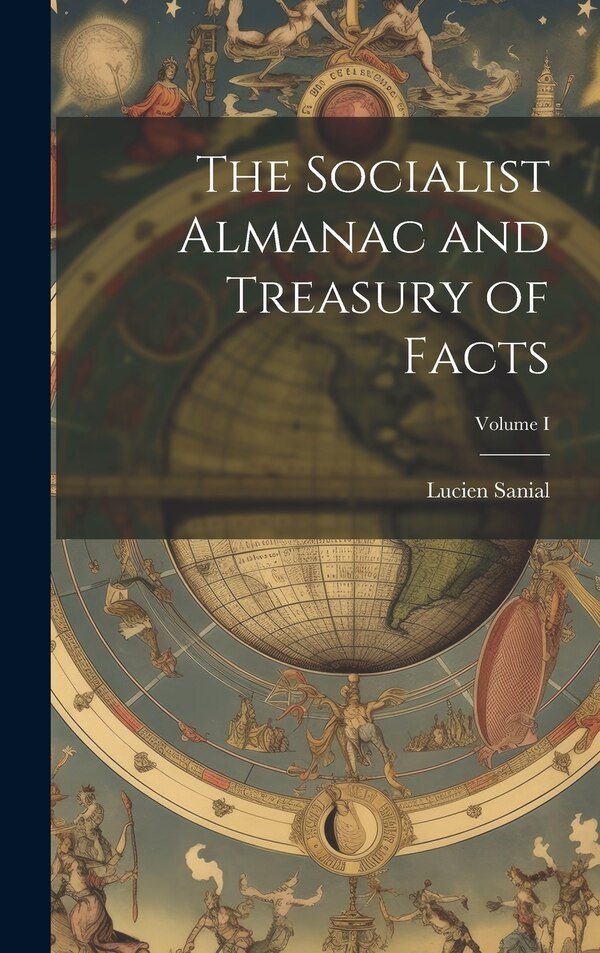 The Socialist Almanac and Treasury of Facts; Volume I by Lucien Sanial, Hardcover | Indigo Chapters