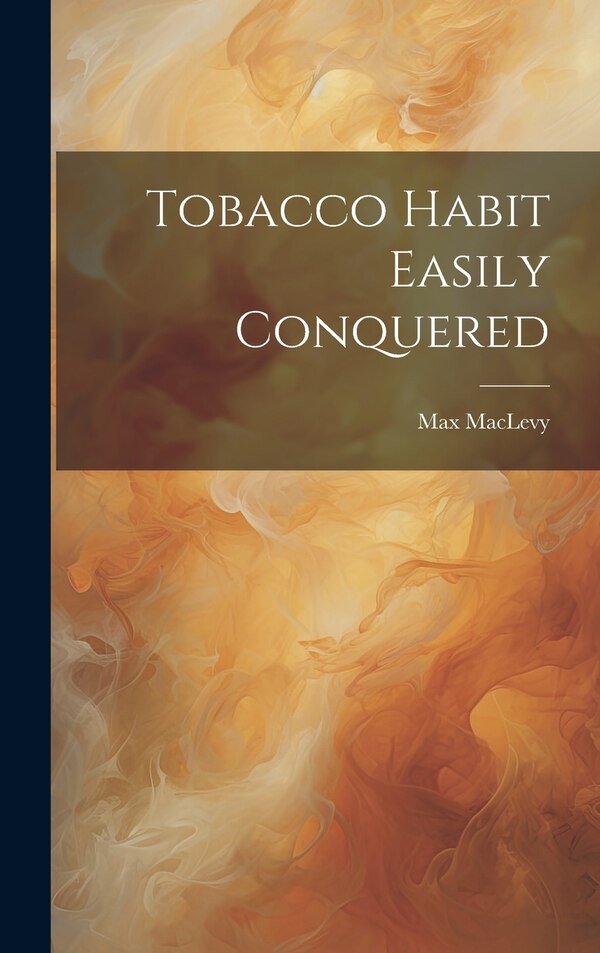 Tobacco Habit Easily Conquered by Max MacLevy, Hardcover | Indigo Chapters