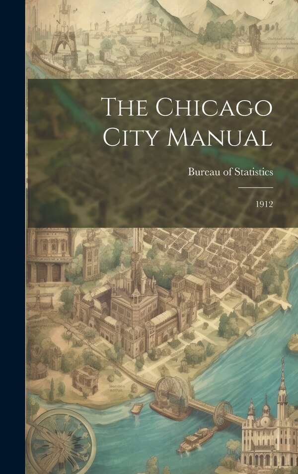 The Chicago City Manual by Bureau of Statistics, Hardcover | Indigo Chapters