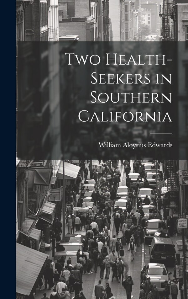 Two Health-Seekers in Southern California by William Aloysius Edwards, Hardcover | Indigo Chapters