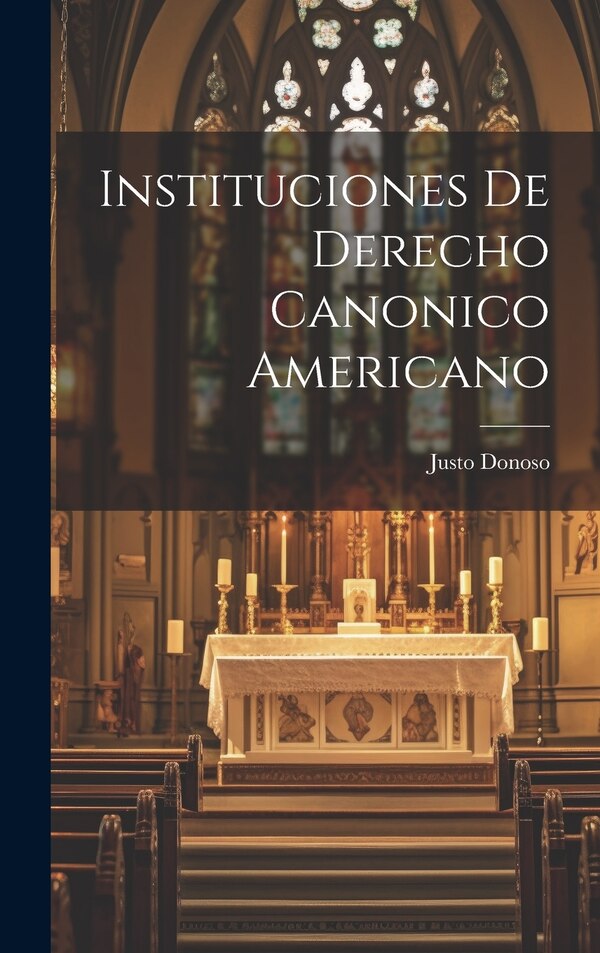 Instituciones de Derecho Canonico Americano by Justo Donoso, Hardcover | Indigo Chapters