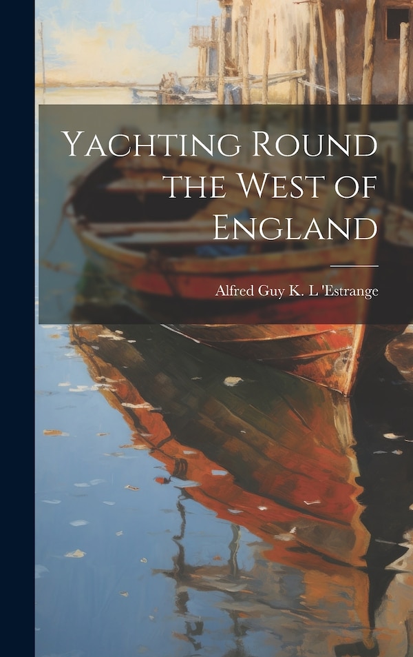 Yachting Round the West of England by Alfred Guy K L 'Estrange, Hardcover | Indigo Chapters