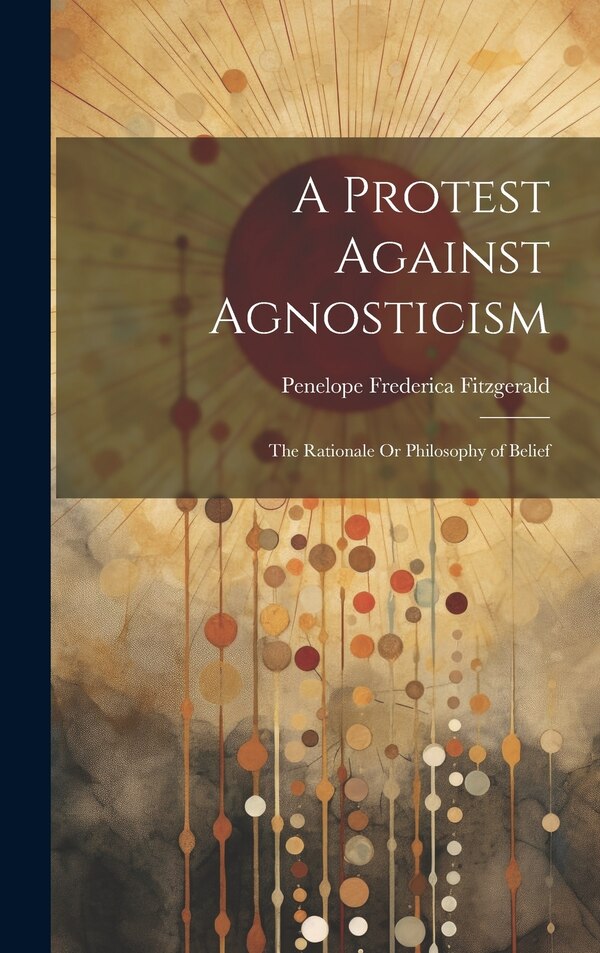 A Protest Against Agnosticism by Penelope Frederica Fitzgerald, Hardcover | Indigo Chapters