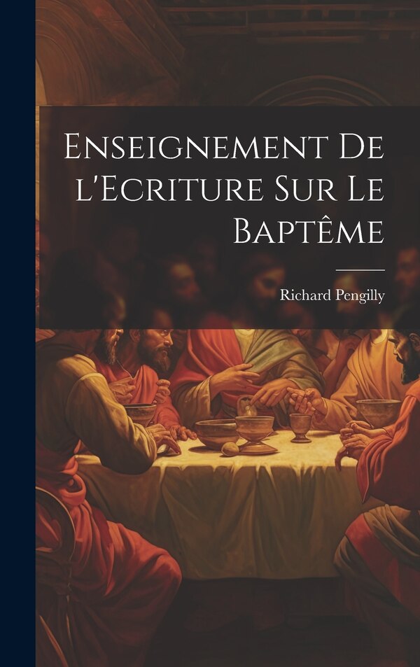 Enseignement de l'Ecriture sur le Baptême by Richard Pengilly, Hardcover | Indigo Chapters