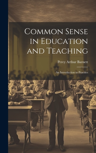 Common Sense in Education and Teaching by Percy Arthur Barnett, Hardcover | Indigo Chapters