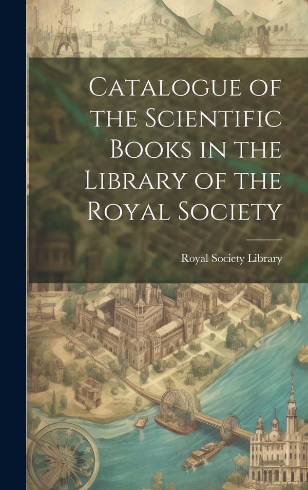 Catalogue of the Scientific Books in the Library of the Royal Society by Royal Society (Great Britain) Library, Hardcover | Indigo Chapters