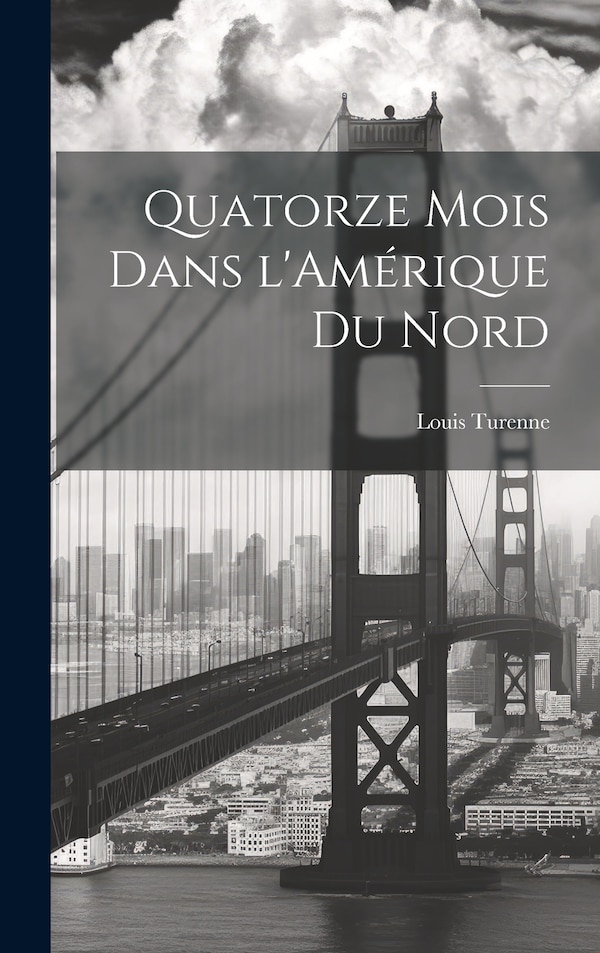 Quatorze mois dans l'Amérique du Nord by Louis Turenne, Hardcover | Indigo Chapters