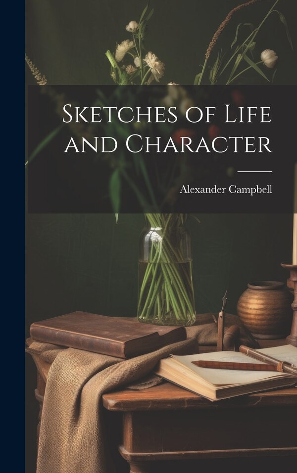 Sketches of Life and Character by Alexander Campbell, Hardcover | Indigo Chapters