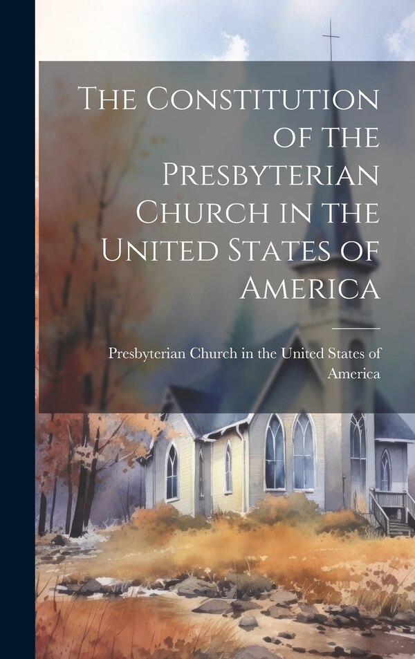 The Constitution of the Presbyterian Church in the United States of America, Hardcover | Indigo Chapters