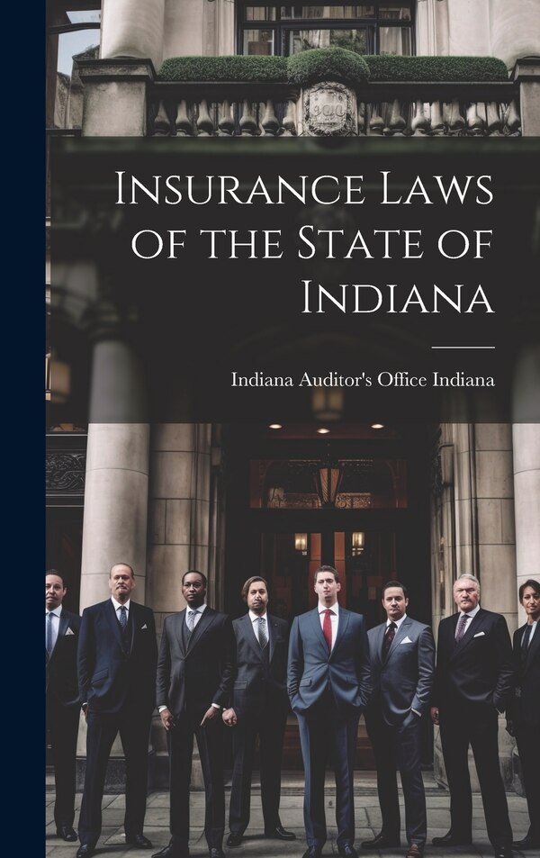 Insurance Laws of the State of Indiana by Indiana Indiana Auditor's Office, Hardcover | Indigo Chapters